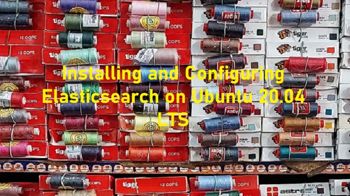 Installing and Configuring Elasticsearch on Ubuntu 20.04 LTS
