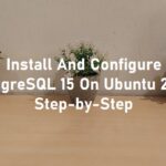 How to install PostgreSQL 15 on Ubuntu 22.04