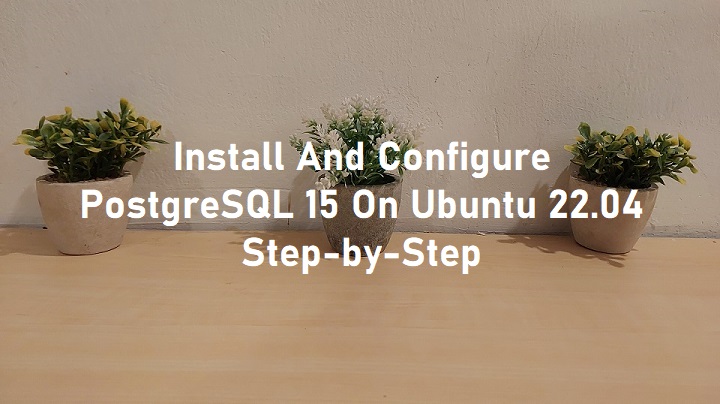 How to install PostgreSQL 15 on Ubuntu 22.04